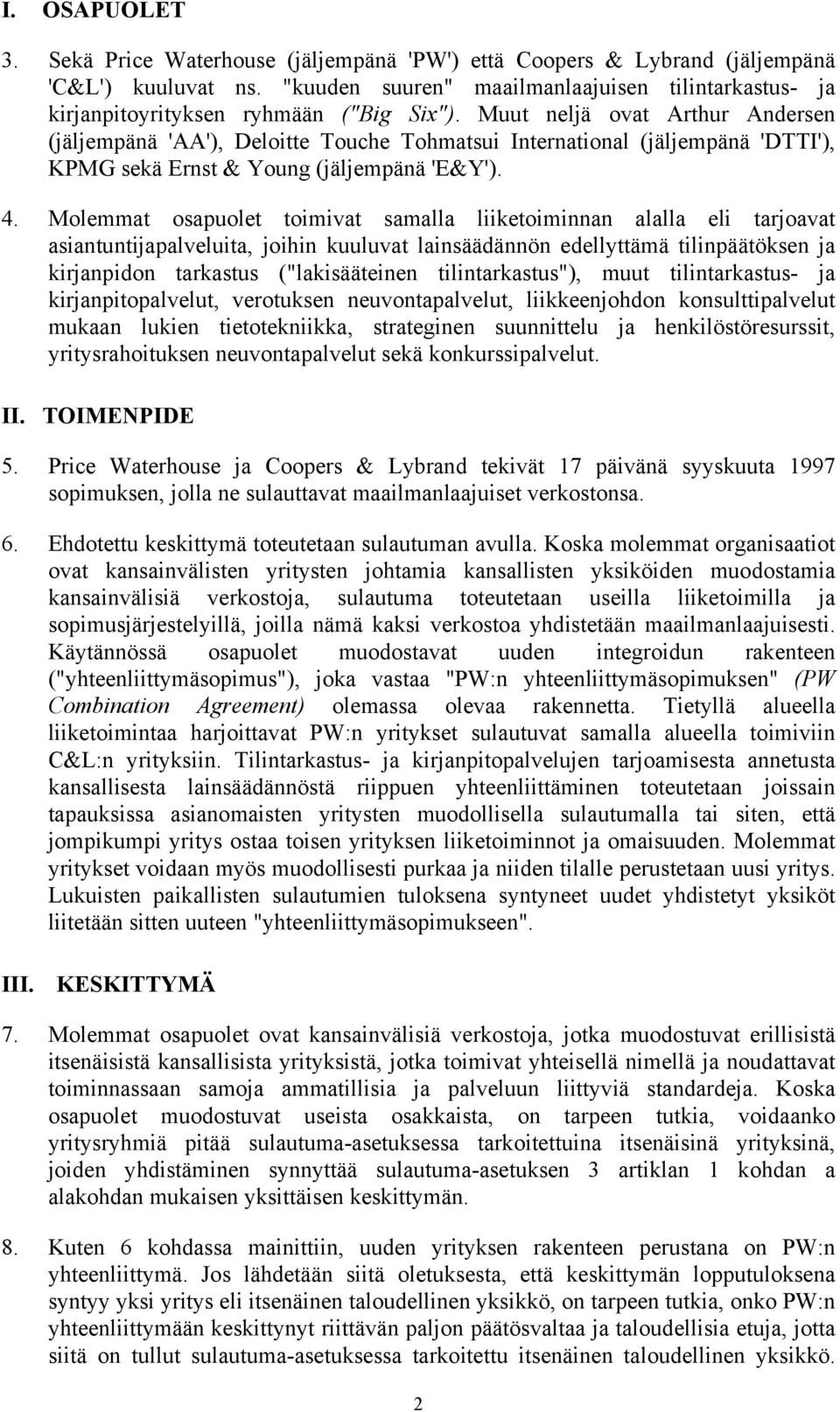 Molemmat osapuolet toimivat samalla liiketoimia alalla eli tarjoavat asiatutijapalveluita, joihi kuuluvat laisäädäö edellyttämä tilipäätökse ja kirjapido tarkastus ("lakisääteie tilitarkastus"), muut