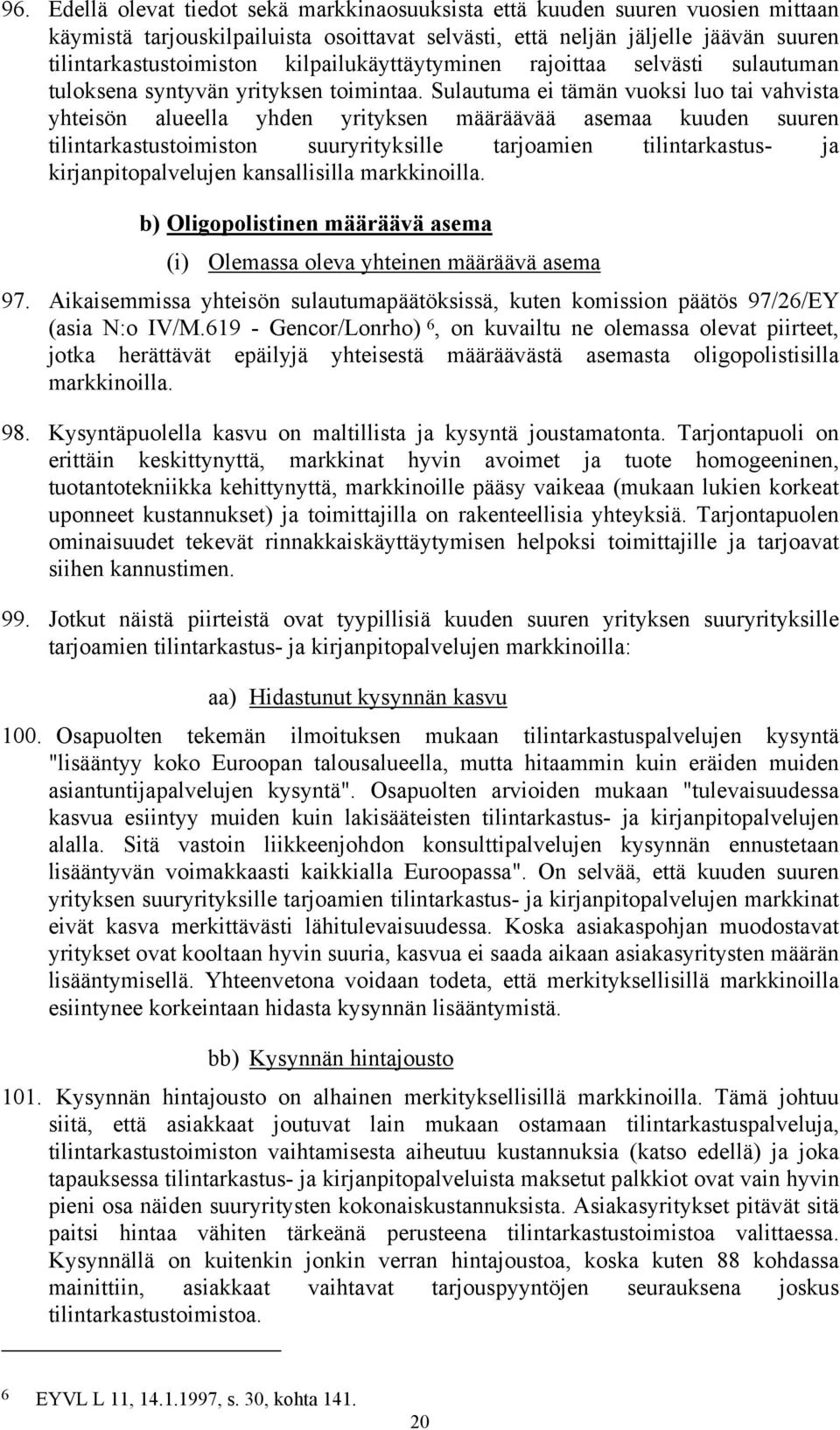 Sulautuma ei tämä vuoksi luo tai vahvista yhteisö alueella yhde yritykse määräävää asemaa kuude suure tilitarkastustoimisto suuryrityksille tarjoamie tilitarkastus- ja kirjapitopalveluje kasallisilla