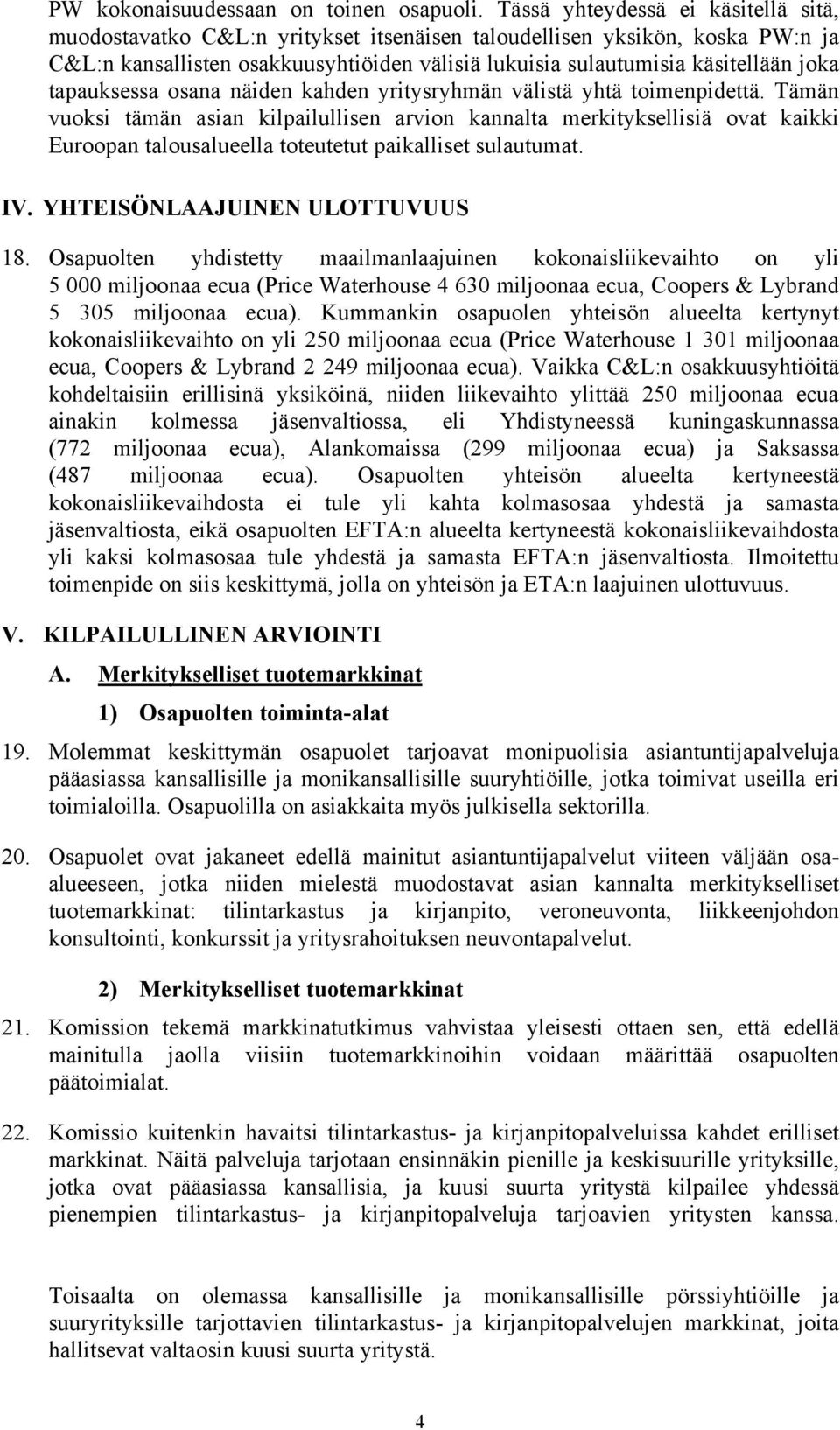 osaa äide kahde yritysryhmä välistä yhtä toimepidettä. Tämä vuoksi tämä asia kilpailullise arvio kaalta merkityksellisiä ovat kaikki Euroopa talousalueella toteutetut paikalliset sulautumat. IV.