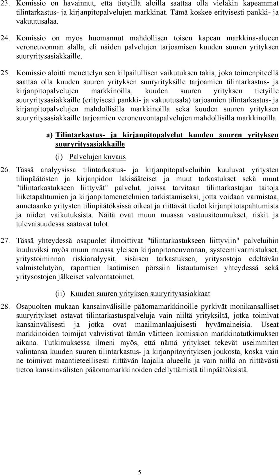 Komissio aloitti meettely se kilpailullise vaikutukse takia, joka toimepiteellä saattaa olla kuude suure yritykse suuryrityksille tarjoamie tilitarkastus- ja kirjapitopalveluje markkioilla, kuude