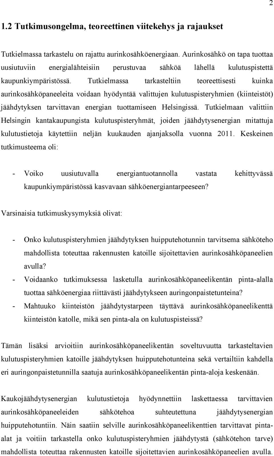 Tutkielmassa tarkasteltiin teoreettisesti kuinka aurinkosähköpaneeleita voidaan hyödyntää valittujen kulutuspisteryhmien (kiinteistöt) jäähdytyksen tarvittavan energian tuottamiseen Helsingissä.