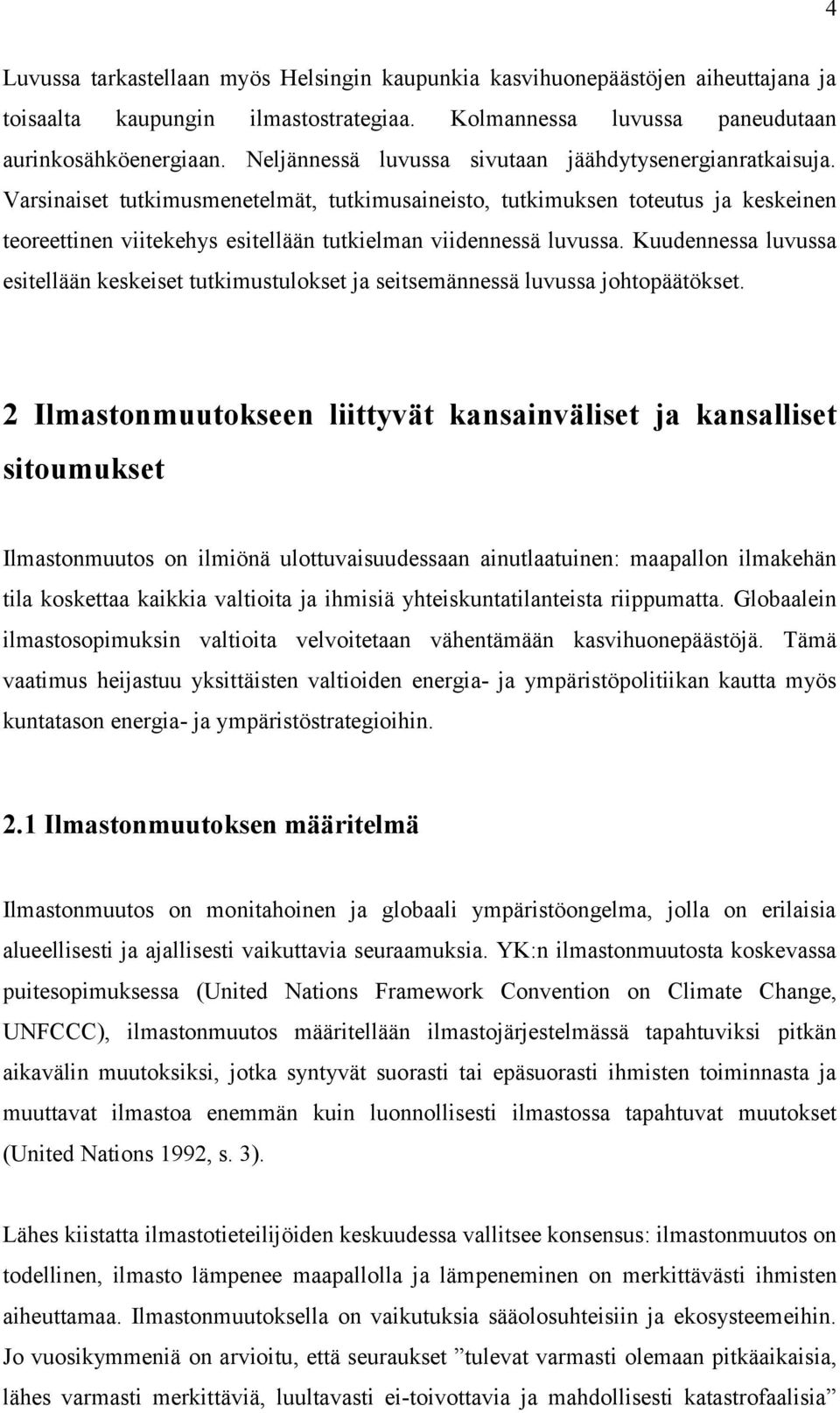 Varsinaiset tutkimusmenetelmät, tutkimusaineisto, tutkimuksen toteutus ja keskeinen teoreettinen viitekehys esitellään tutkielman viidennessä luvussa.