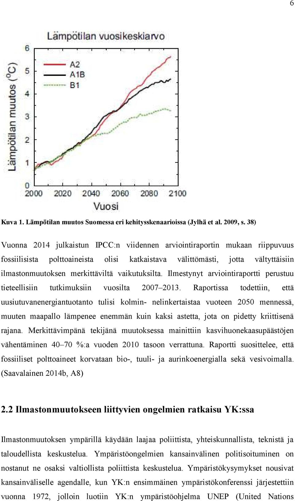 vaikutuksilta. Ilmestynyt arviointiraportti perustuu tieteellisiin tutkimuksiin vuosilta 2007 2013.