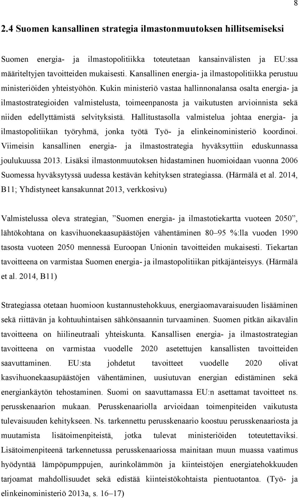 Kukin ministeriö vastaa hallinnonalansa osalta energia- ja ilmastostrategioiden valmistelusta, toimeenpanosta ja vaikutusten arvioinnista sekä niiden edellyttämistä selvityksistä.