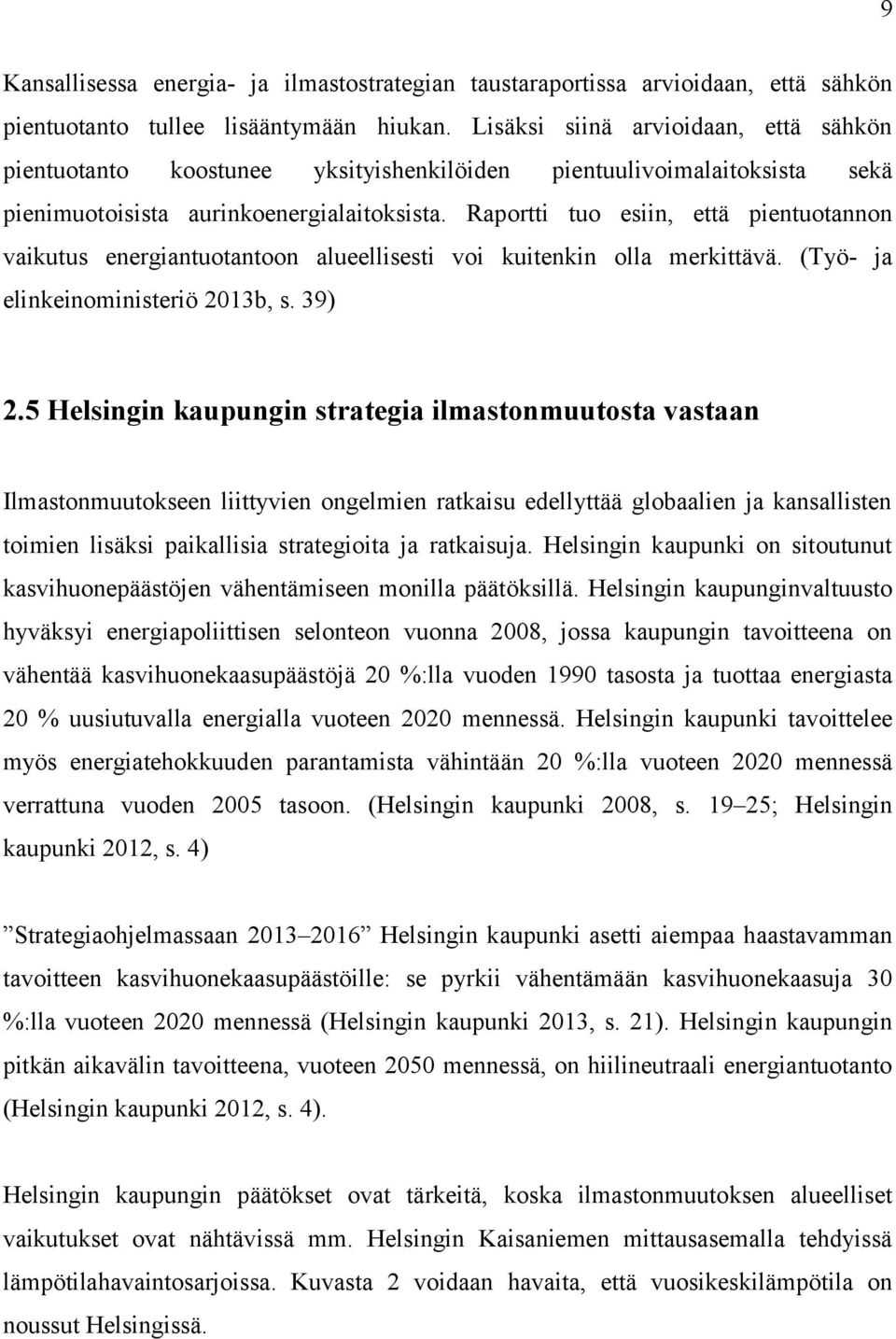 Raportti tuo esiin, että pientuotannon vaikutus energiantuotantoon alueellisesti voi kuitenkin olla merkittävä. (Työ- ja elinkeinoministeriö 2013b, s. 39) 2.