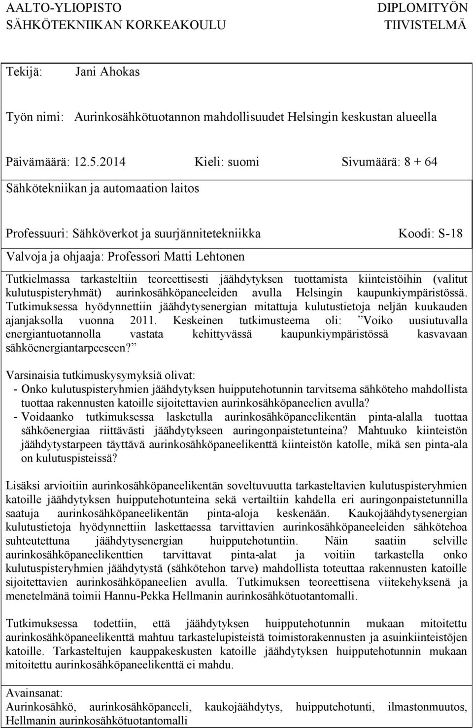 tarkasteltiin teoreettisesti jäähdytyksen tuottamista kiinteistöihin (valitut kulutuspisteryhmät) aurinkosähköpaneeleiden avulla Helsingin kaupunkiympäristössä.