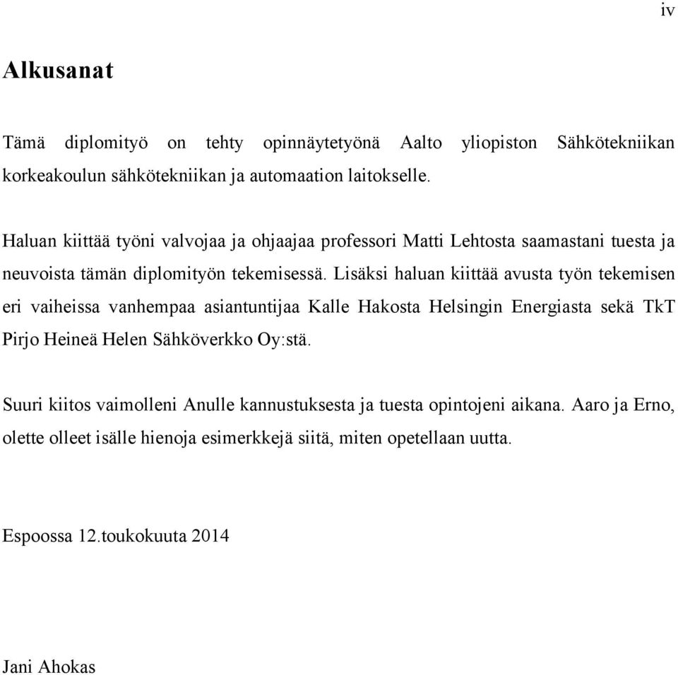 Lisäksi haluan kiittää avusta työn tekemisen eri vaiheissa vanhempaa asiantuntijaa Kalle Hakosta Helsingin Energiasta sekä TkT Pirjo Heineä Helen Sähköverkko