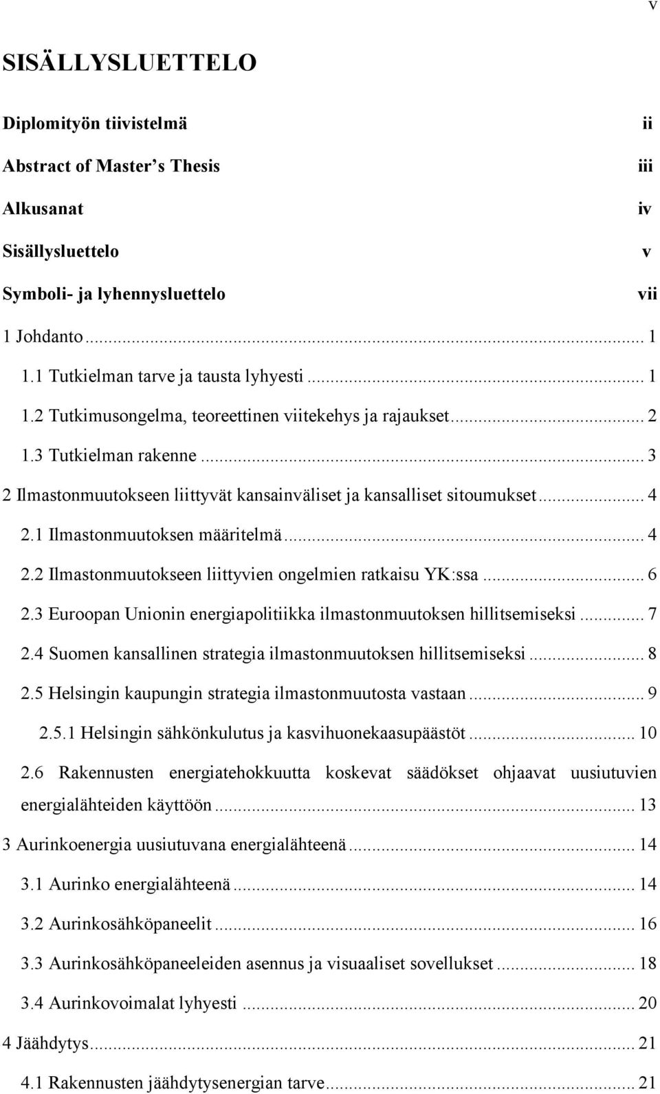 1 Ilmastonmuutoksen määritelmä... 4 2.2 Ilmastonmuutokseen liittyvien ongelmien ratkaisu YK:ssa... 6 2.3 Euroopan Unionin energiapolitiikka ilmastonmuutoksen hillitsemiseksi... 7 2.