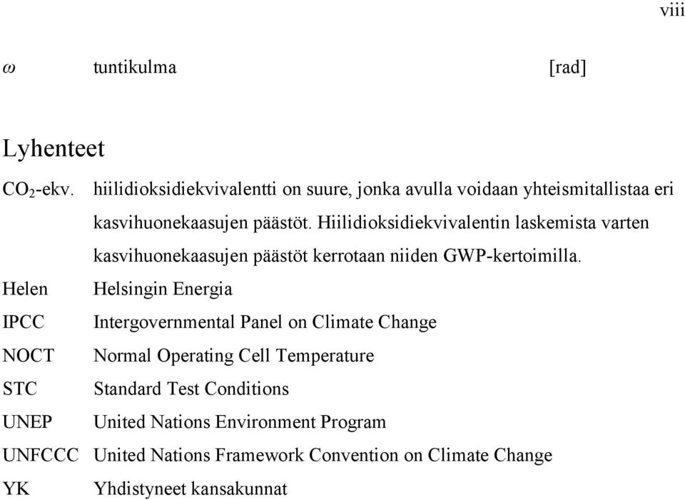 Hiilidioksidiekvivalentin laskemista varten kasvihuonekaasujen päästöt kerrotaan niiden GWP-kertoimilla.