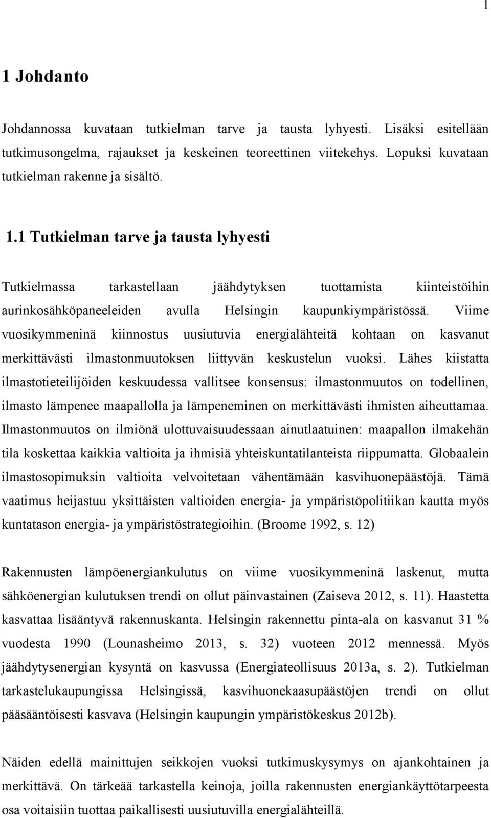 1 Tutkielman tarve ja tausta lyhyesti Tutkielmassa tarkastellaan jäähdytyksen tuottamista kiinteistöihin aurinkosähköpaneeleiden avulla Helsingin kaupunkiympäristössä.