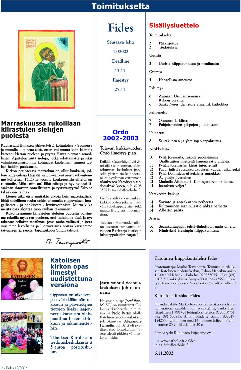 Sisällysluettelo Toimitukselta 2 Pääkirjoitus 2 Tiedotuksia Uutisia 3 Uutisia hiippakunnasta ja maailmalta Oremus 5 Hengellistä aineistoa Pyhimys 6 Autuaan Ursulan seurassa: Rukous on silta.