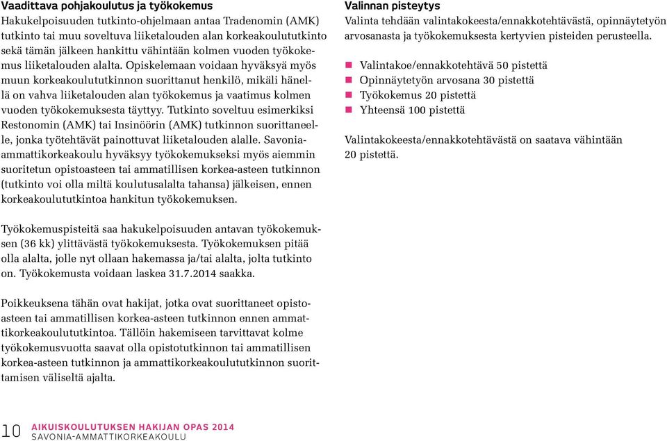 Opiskelemaan voidaan hyväksyä myös muun korkeakoulututkinnon suorittanut henkilö, mikäli hänellä on vahva liiketalouden alan työkokemus ja vaatimus kolmen vuoden työkokemuksesta täyttyy.