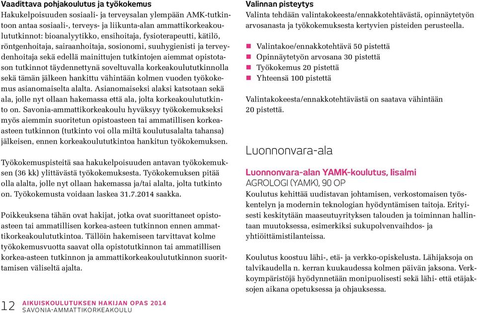 soveltuvalla korkeakoulututkinnolla sekä tämän jälkeen hankittu vähintään kolmen vuoden työkokemus asianomaiselta alalta.