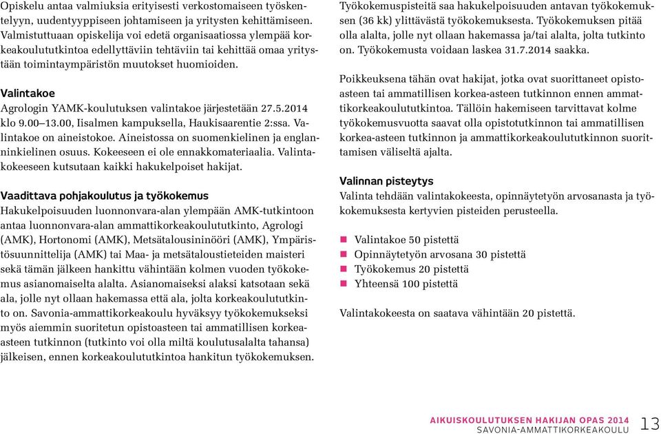 Valintakoe Agrologin YAMK-koulutuksen valintakoe järjestetään 27.5.2014 klo 9.00 13.00, Iisalmen kampuksella, Haukisaarentie 2:ssa. Valintakoe on aineistokoe.