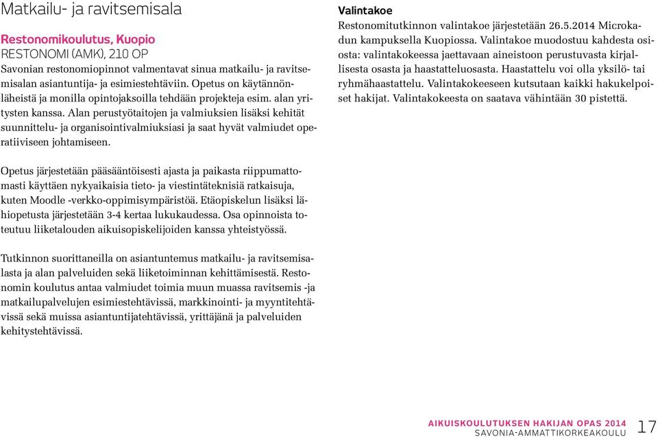 Alan perustyötaitojen ja valmiuksien lisäksi kehität suunnittelu- ja organisointivalmiuksiasi ja saat hyvät valmiudet operatiiviseen johtamiseen.