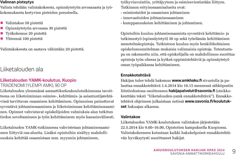 Liiketalouden ala Liiketalouden YAMK-koulutus, Kuopio tradenomi (ylempi AMK), 90 op Liiketalouden ylemmässä ammattikorkeakoulututkinnossa tavoitteena on liiketoiminnan esimies-, kehittämis- ja