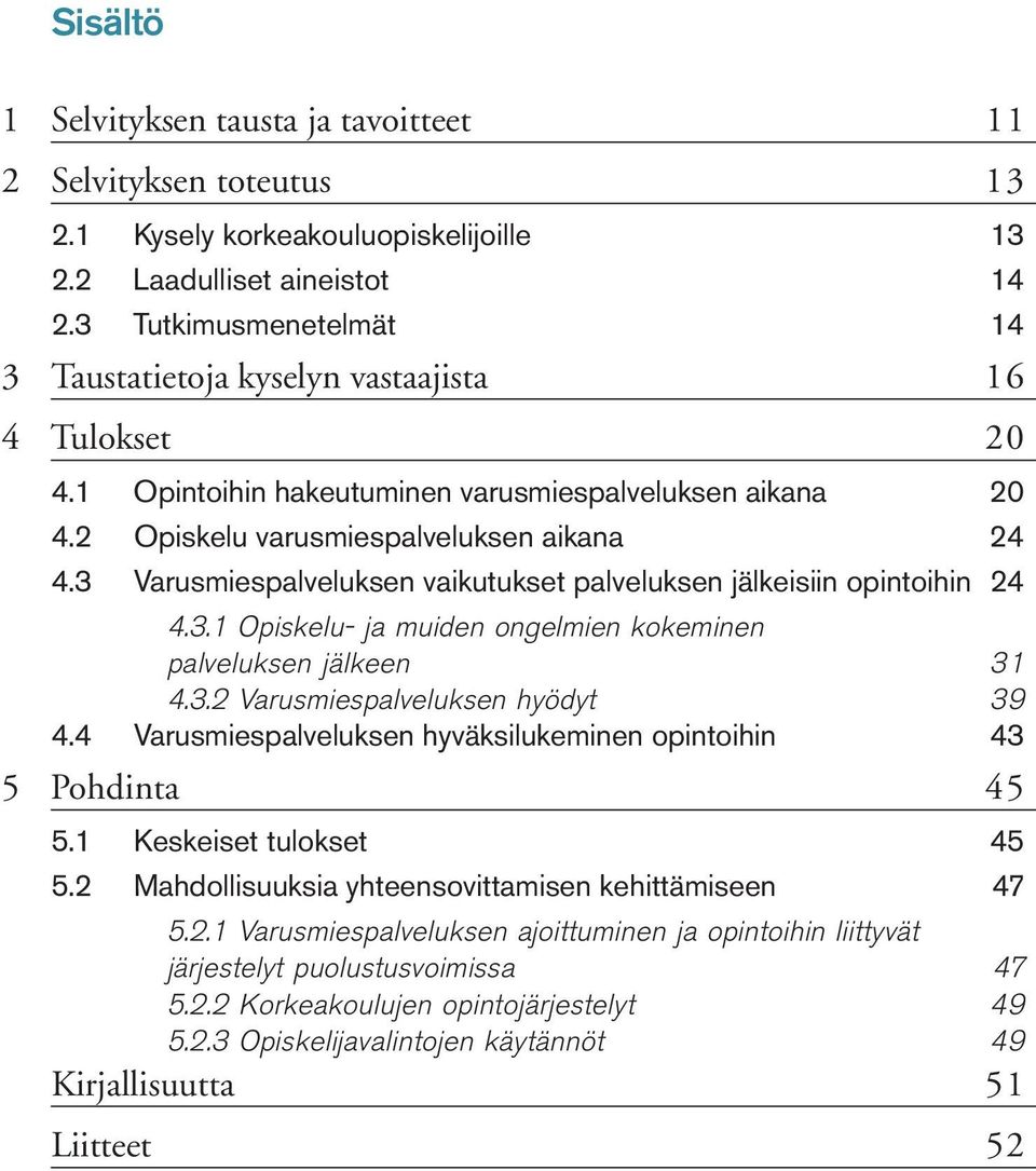 3 Varusmiespalveluksen vaikutukset palveluksen jälkeisiin opintoihin 24 4.3.1 Opiskelu- ja muiden ongelmien kokeminen palveluksen jälkeen 31 4.3.2 Varusmiespalveluksen hyödyt 39 4.