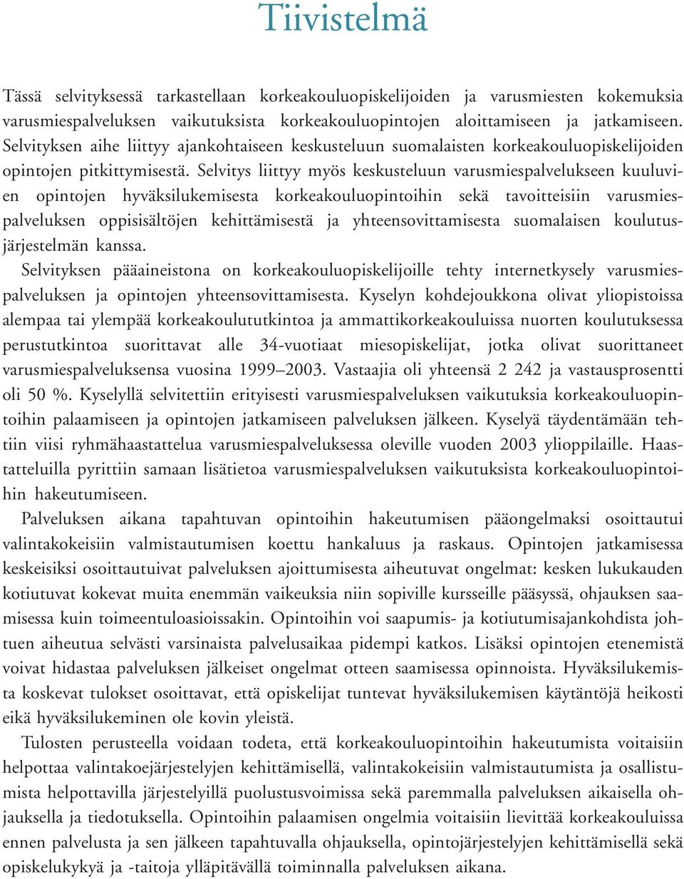 Selvitys liittyy myös keskusteluun varusmiespalvelukseen kuuluvien opintojen hyväksilukemisesta korkeakouluopintoihin sekä tavoitteisiin varusmiespalveluksen oppisisältöjen kehittämisestä ja