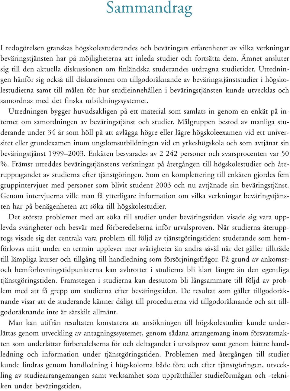 Utredningen hänför sig också till diskussionen om tillgodoräknande av beväringstjänststudier i högskolestudierna samt till målen för hur studieinnehållen i beväringstjänsten kunde utvecklas och