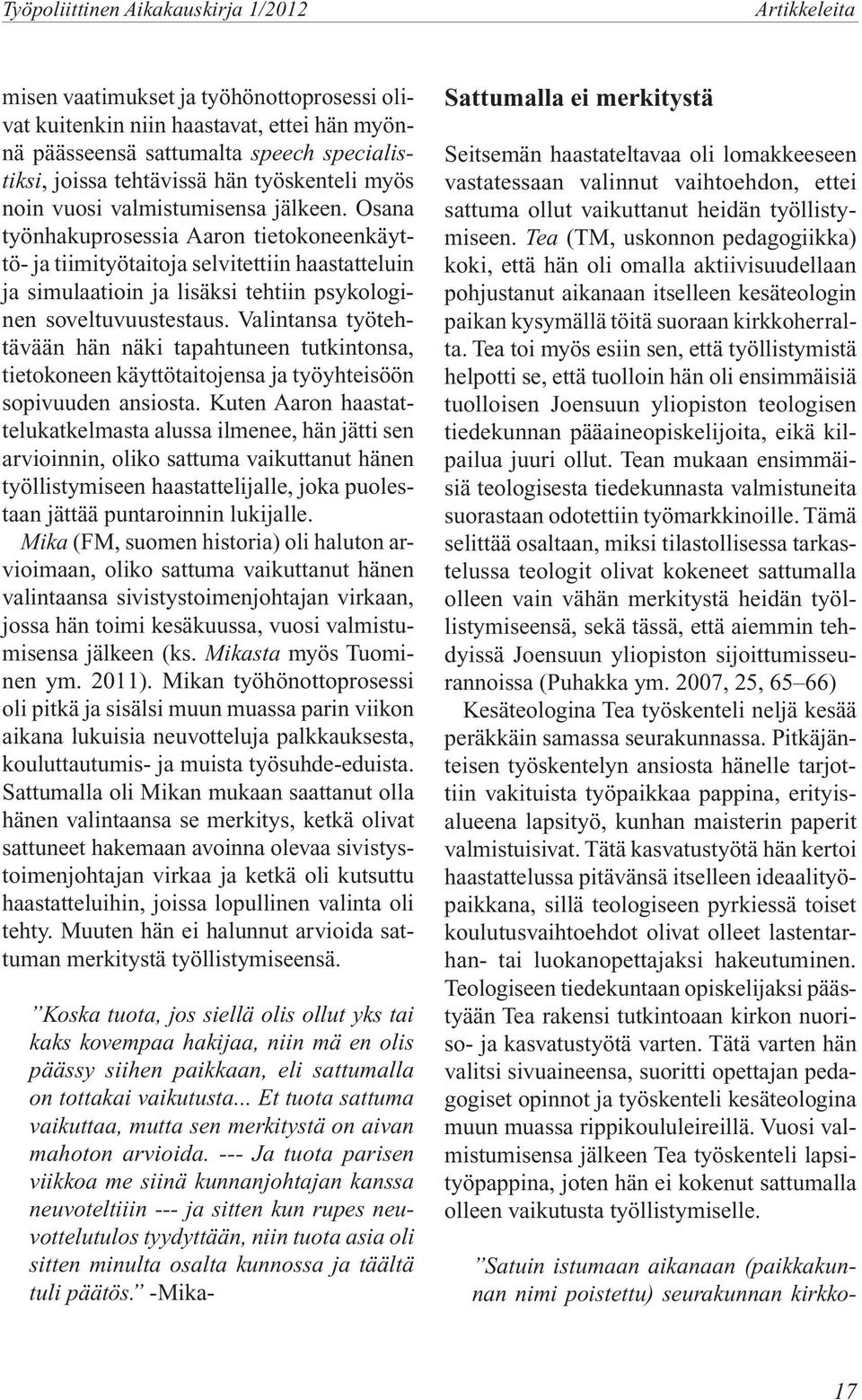 Osana työnhakuprosessia Aaron tietokoneenkäyttö- ja tiimityötaitoja selvitettiin haastatteluin ja simulaatioin ja lisäksi tehtiin psykologinen soveltuvuustestaus.