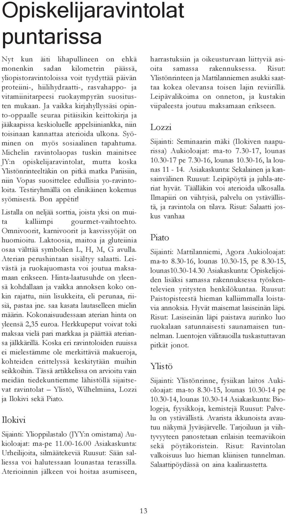 Ja vaikka kirjahyllyssäsi opinto-oppaalle seuraa pitäisikin keittokirja ja jääkaapissa keskioluelle appelsiiniankka, niin toisinaan kannattaa aterioida ulkona. Syöminen on myös sosiaalinen tapahtuma.