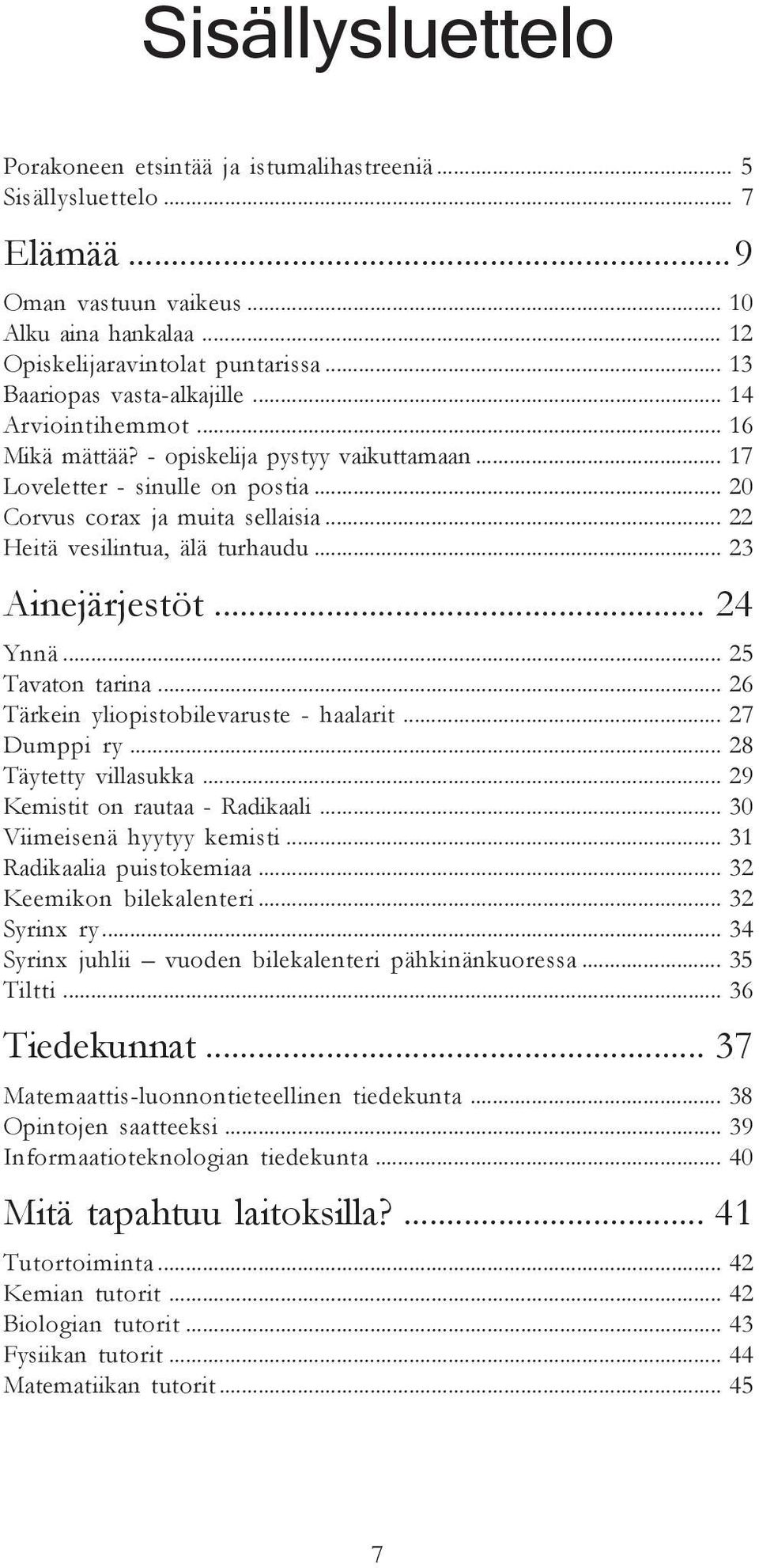 .. 22 Heitä vesilintua, älä turhaudu... 23 Ainejärjestöt... 24 Ynnä... 25 Tavaton tarina... 26 Tärkein yliopistobilevaruste - haalarit... 27 Dumppi ry... 28 Täytetty villasukka.