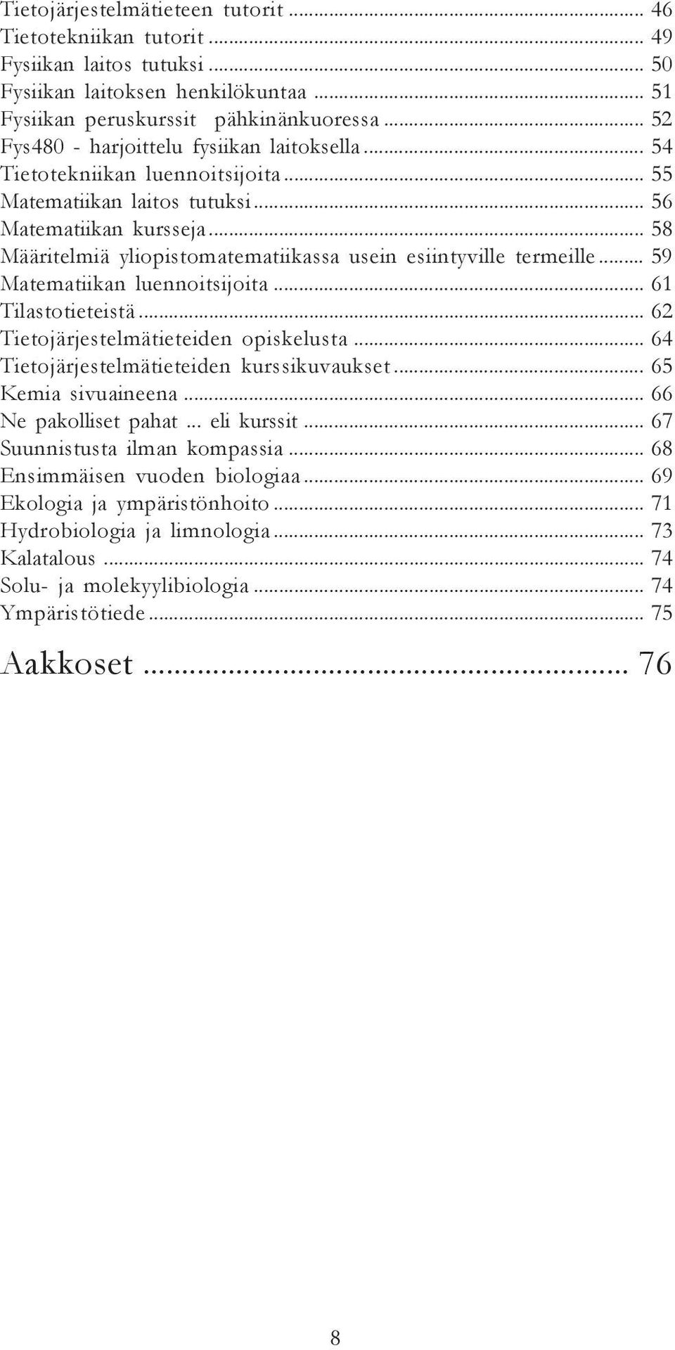 .. 58 Määritelmiä yliopistomatematiikassa usein esiintyville termeille... 59 Matematiikan luennoitsijoita... 61 Tilastotieteistä... 62 Tietojärjestelmätieteiden opiskelusta.