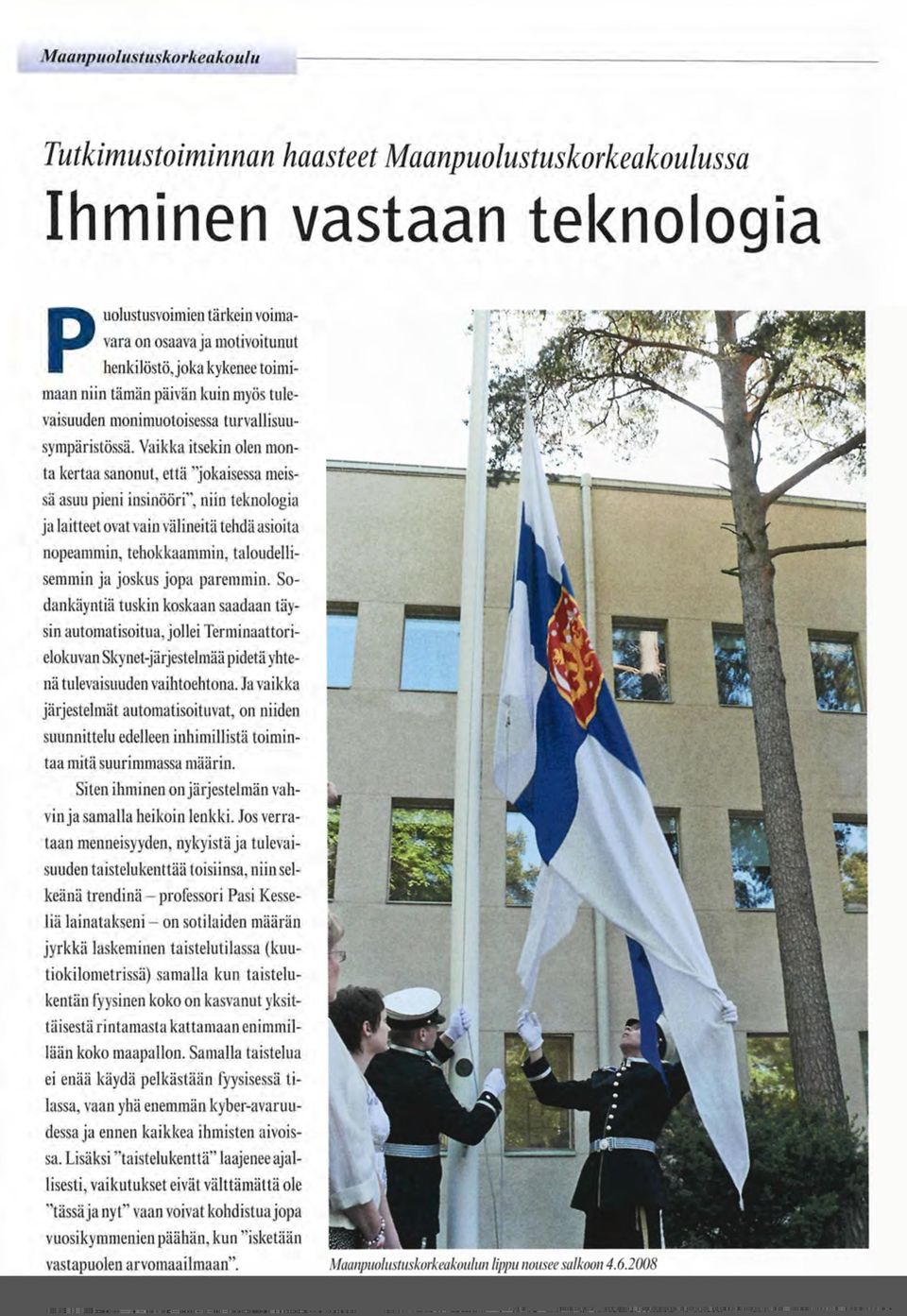 Vaikka itsekin olen monta kertaa sanonut, että "jokaisessa meissä asuu pieni insinööri", niin teknologia ja laitteet ovat vain välineitä tehdä asioita nopeammin, tehokkaammin, taloudellisemmin ja