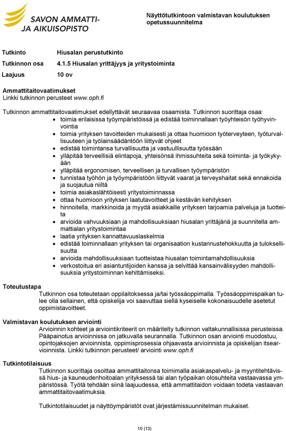 työturvallisuuteen ja työlainsäädäntöön liittyvät ohjeet edistää toimintansa turvallisuutta ja vastuullisuutta työssään ylläpitää ergonomisen, terveellisen ja turvallisen työympäristön toimia