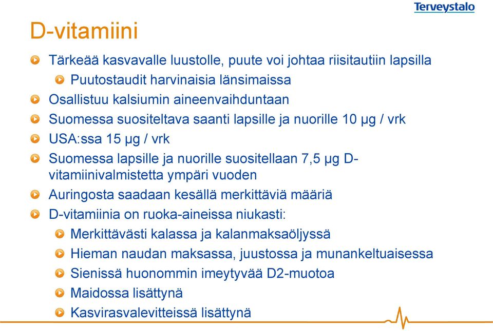 D- vitamiinivalmistetta ympäri vuoden Auringosta saadaan kesällä merkittäviä määriä D-vitamiinia on ruoka-aineissa niukasti: Merkittävästi kalassa ja