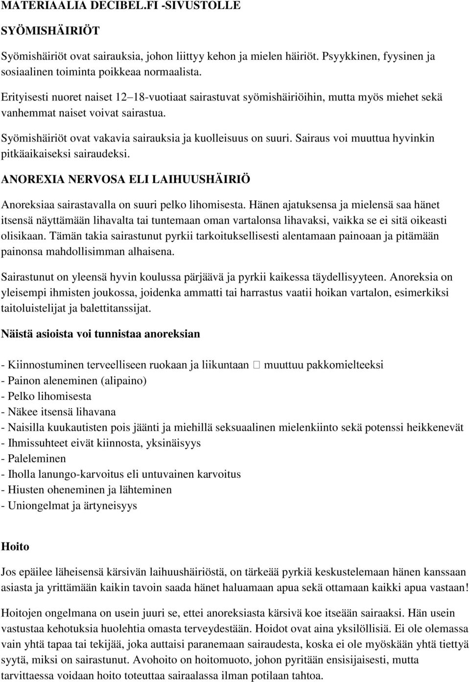 Sairaus voi muuttua hyvinkin pitkäaikaiseksi sairaudeksi. ANOREXIA NERVOSA ELI LAIHUUSHÄIRIÖ Anoreksiaa sairastavalla on suuri pelko lihomisesta.