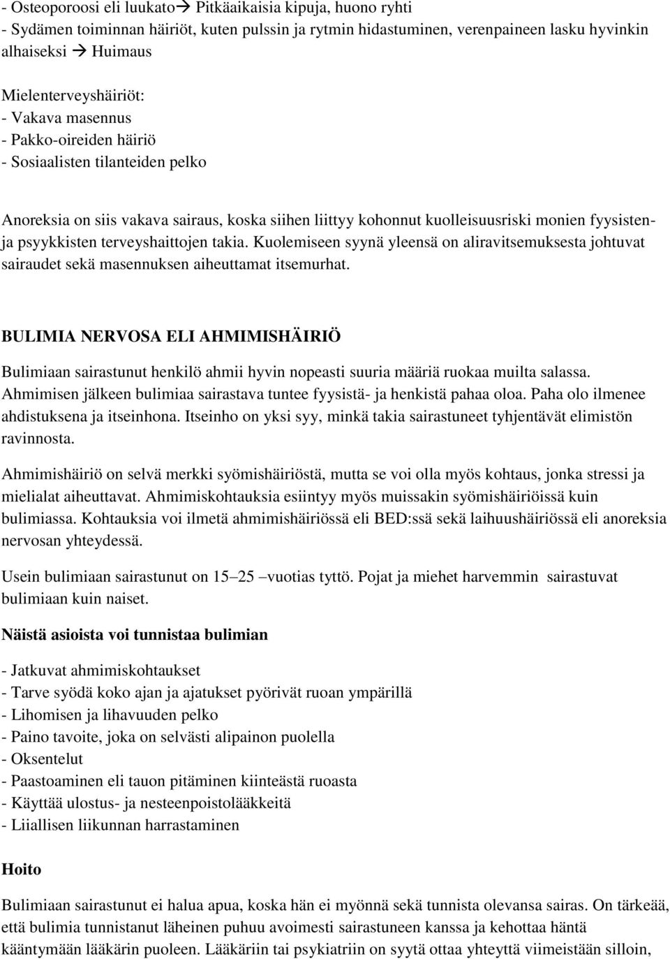 terveyshaittojen takia. Kuolemiseen syynä yleensä on aliravitsemuksesta johtuvat sairaudet sekä masennuksen aiheuttamat itsemurhat.