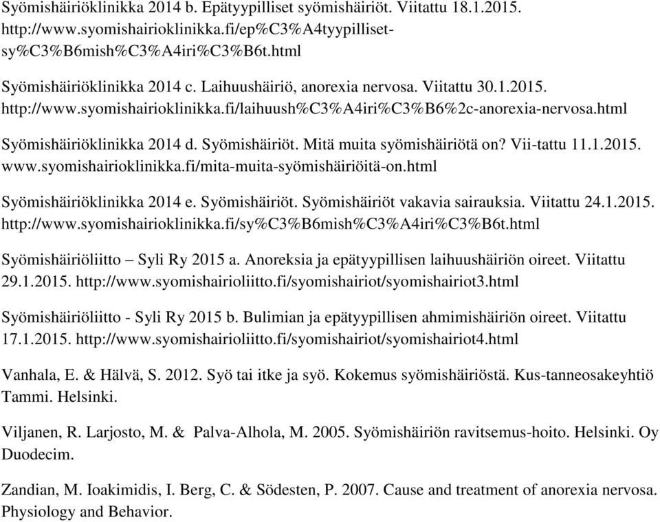 Mitä muita syömishäiriötä on? Vii-tattu 11.1.2015. www.syomishairioklinikka.fi/mita-muita-syömishäiriöitä-on.html Syömishäiriöklinikka 2014 e. Syömishäiriöt. Syömishäiriöt vakavia sairauksia.