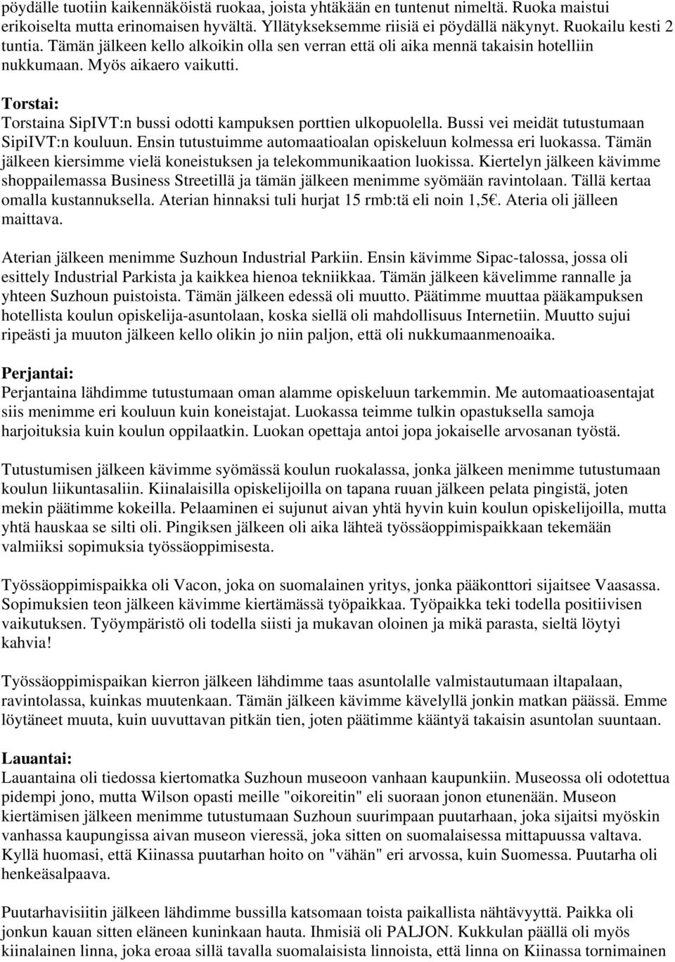 Bussi vei meidät tutustumaan SipiIVT:n kouluun. Ensin tutustuimme automaatioalan opiskeluun kolmessa eri luokassa. Tämän jälkeen kiersimme vielä koneistuksen ja telekommunikaation luokissa.