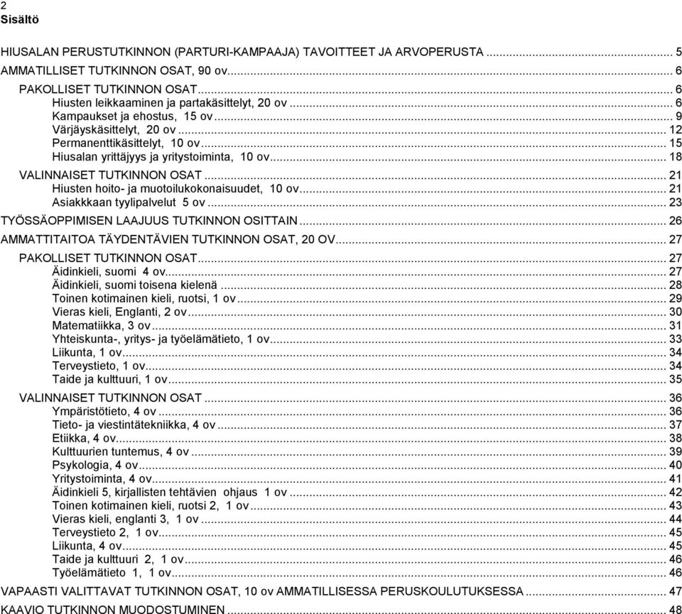 .. 21 Hiusten hoito- ja muotoilukokonaisuudet, 10 ov... 21 Asiakkkaan tyylipalvelut 5 ov... 23 TYÖSSÄOPPIMISEN LAAJUUS TUTKINNON OSITTAIN... 26 AMMATTITAITOA TÄYDENTÄVIEN TUTKINNON OSAT, 20 OV.