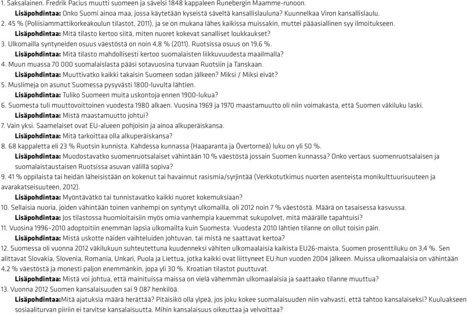 Lisäpohdintaa: Mitä tilasto kertoo siitä, miten nuoret kokevat sanalliset loukkaukset? 3. Ulkomailla syntyneiden osuus väestöstä on noin 4,8 % (2011). Ruotsissa osuus on 19,6 %.