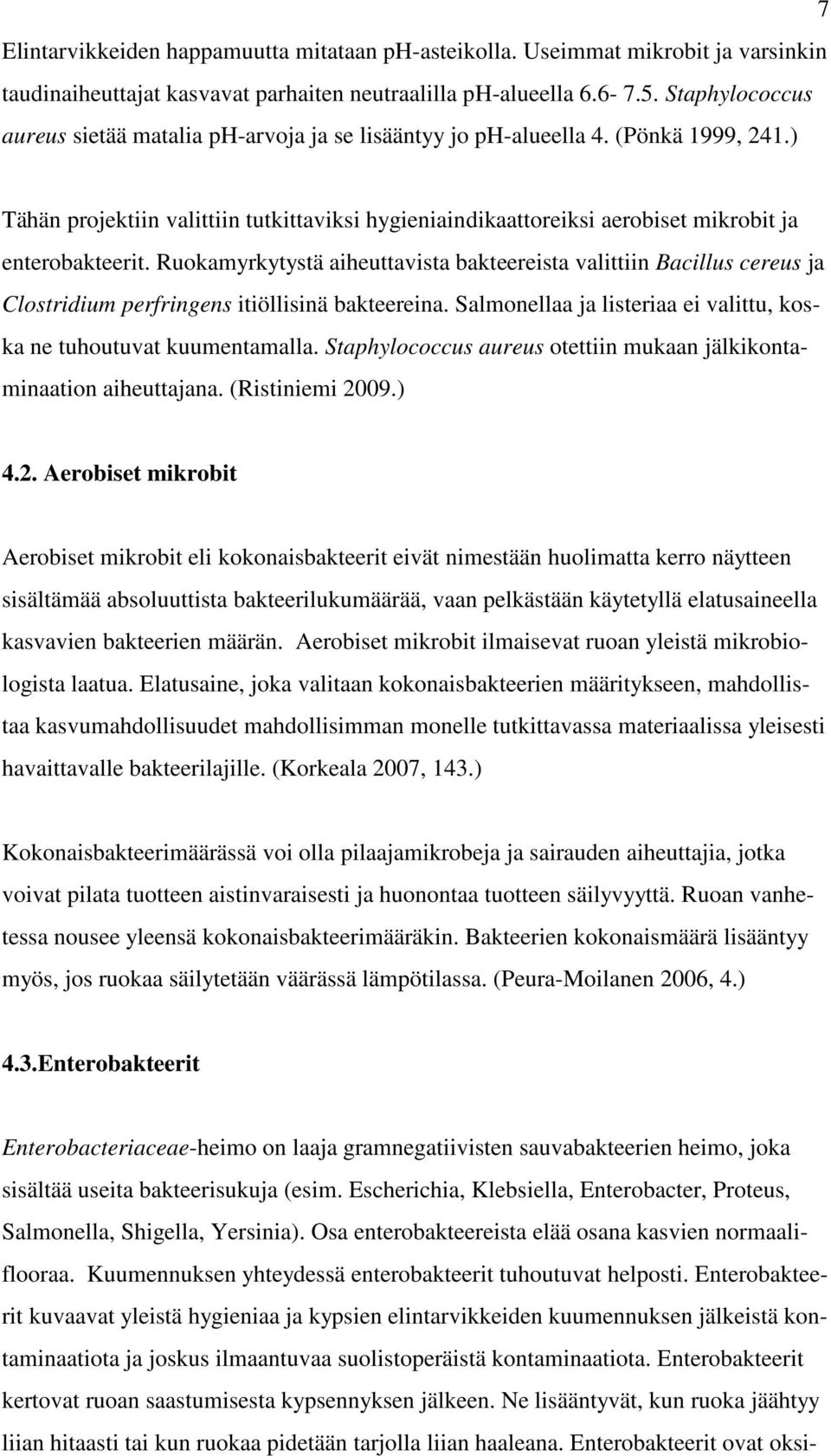 ) Tähän projektiin valittiin tutkittaviksi hygieniaindikaattoreiksi aerobiset mikrobit ja enterobakteerit.