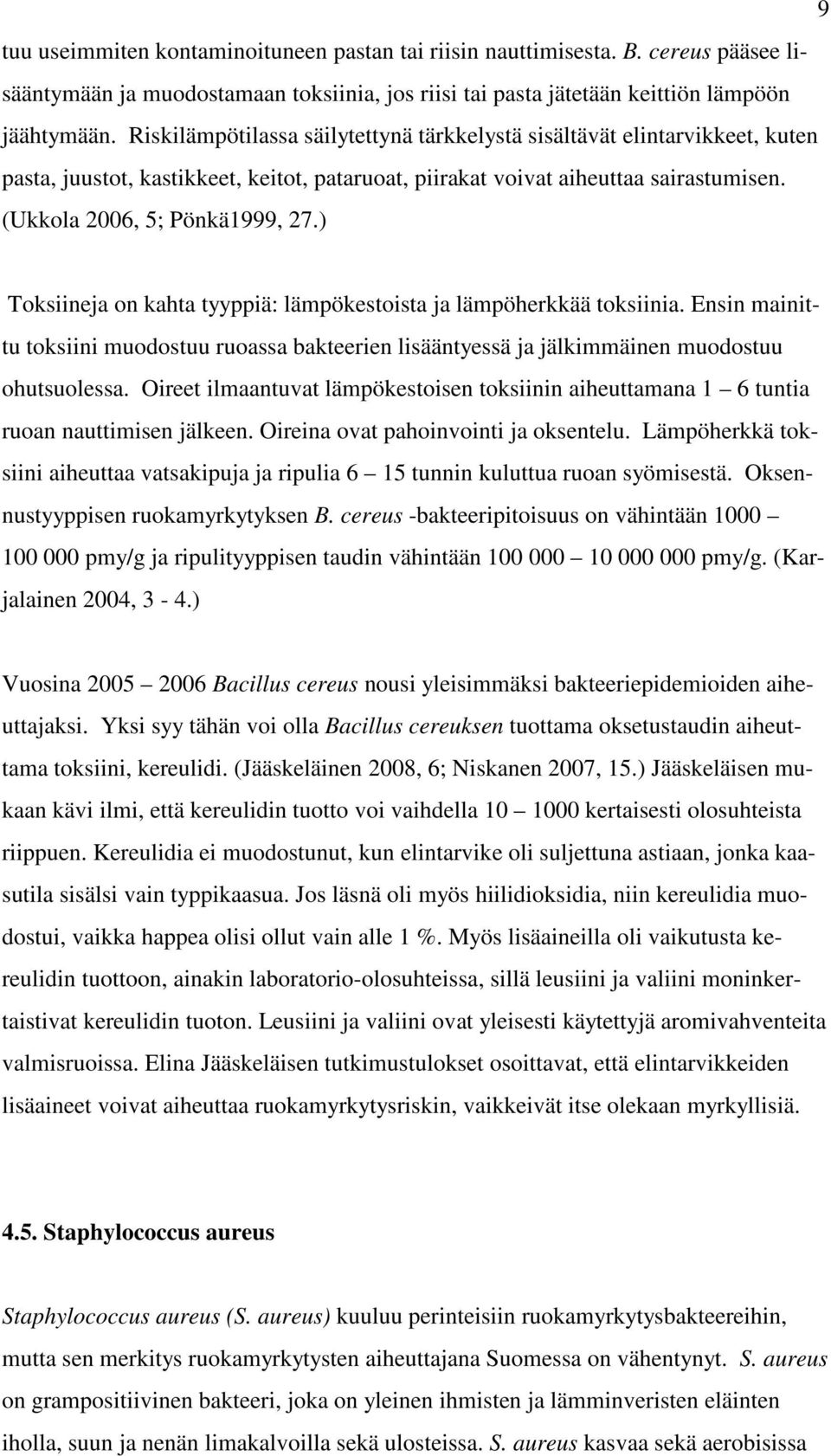 ) Toksiineja on kahta tyyppiä: lämpökestoista ja lämpöherkkää toksiinia. Ensin mainittu toksiini muodostuu ruoassa bakteerien lisääntyessä ja jälkimmäinen muodostuu ohutsuolessa.