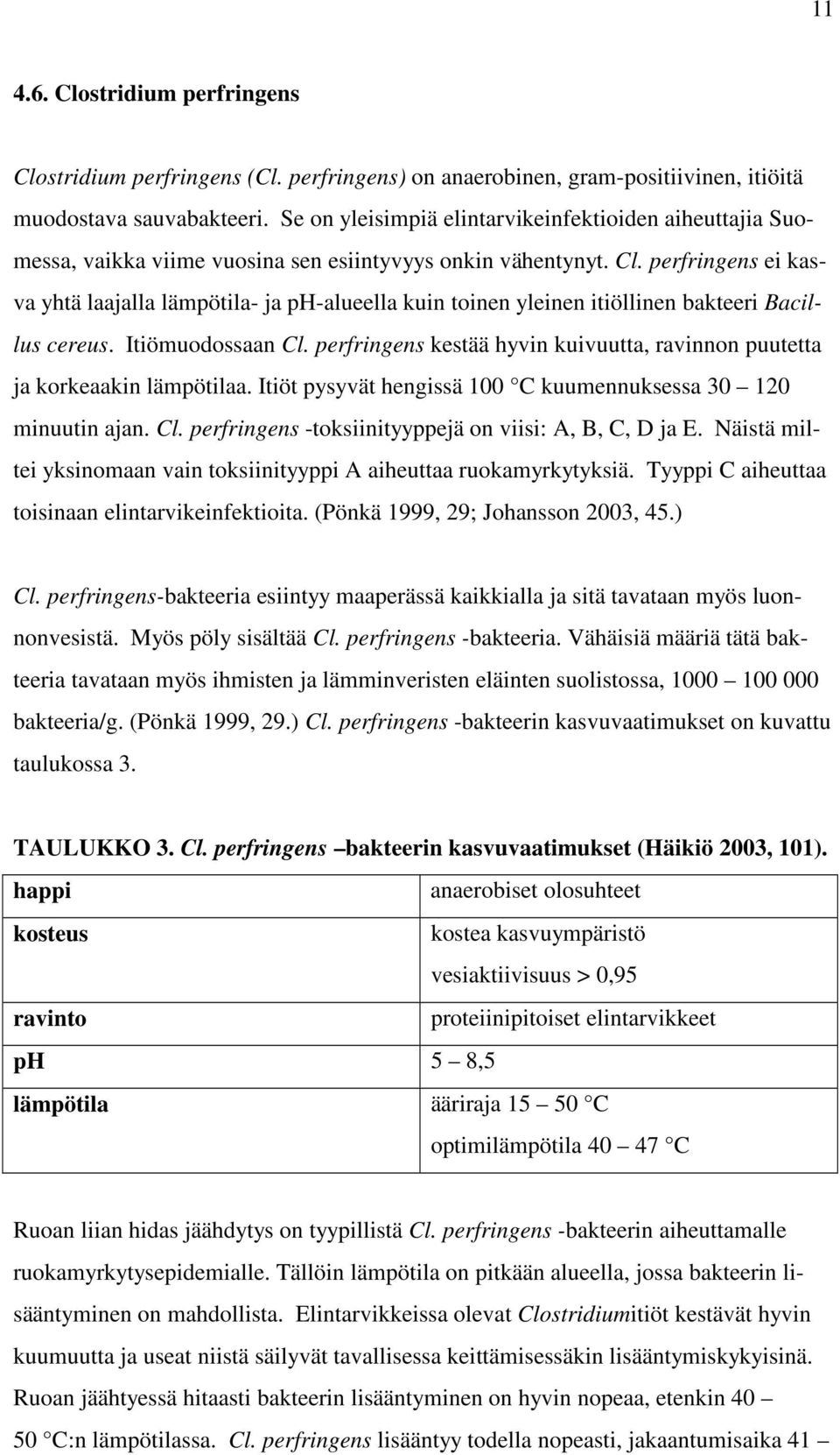 perfringens ei kasva yhtä laajalla lämpötila- ja ph-alueella kuin toinen yleinen itiöllinen bakteeri Bacillus cereus. Itiömuodossaan Cl.