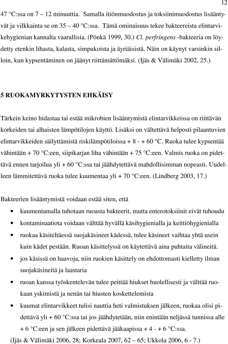 (Ijäs & Välimäki 2002, 25.) 5 RUOKAMYRKYTYSTEN EHKÄISY Tärkein keino hidastaa tai estää mikrobien lisääntymistä elintarvikkeissa on riittävän korkeiden tai alhaisten lämpötilojen käyttö.