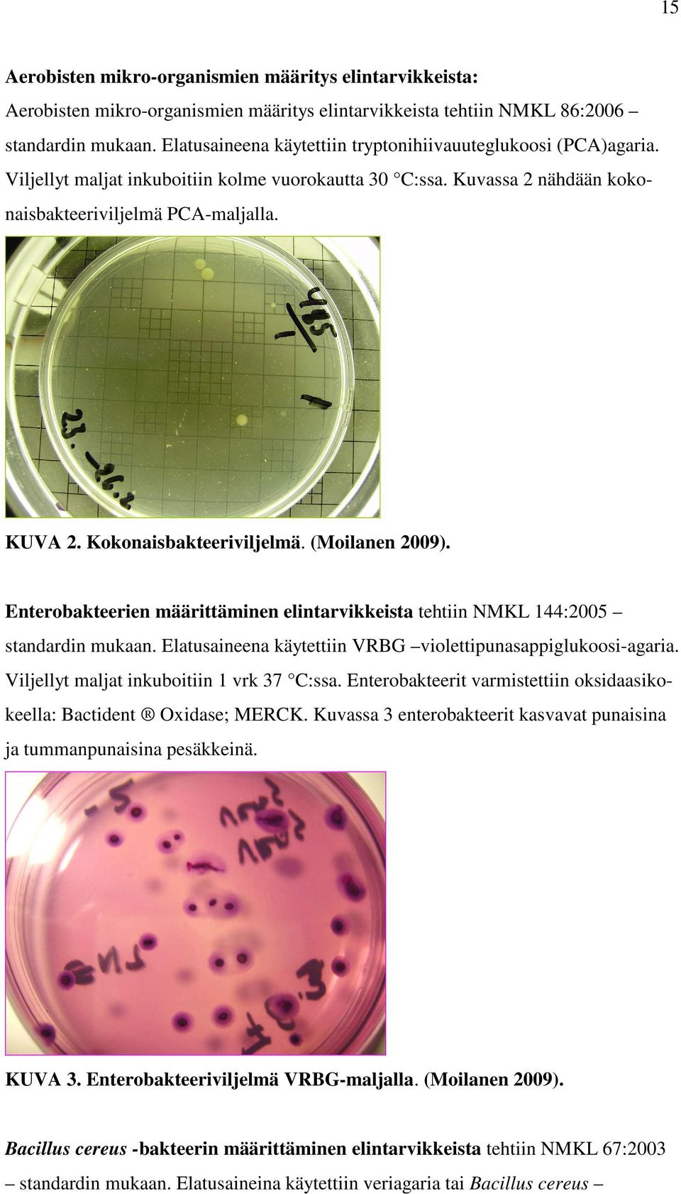 Kokonaisbakteeriviljelmä. (Moilanen 2009). Enterobakteerien määrittäminen elintarvikkeista tehtiin NMKL 144:2005 standardin mukaan. Elatusaineena käytettiin VRBG violettipunasappiglukoosi-agaria.