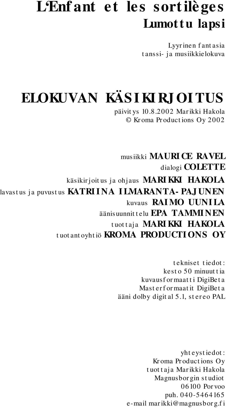 ILMARANTA-PAJUNEN kuvaus RAIMO UUNILA äänisuunnittelu EPA TAMMINEN tuottaja MARIKKI HAKOLA tuotantoyhtiö KROMA PRODUCTIONS OY tekniset tiedot: kesto 50 minuuttia