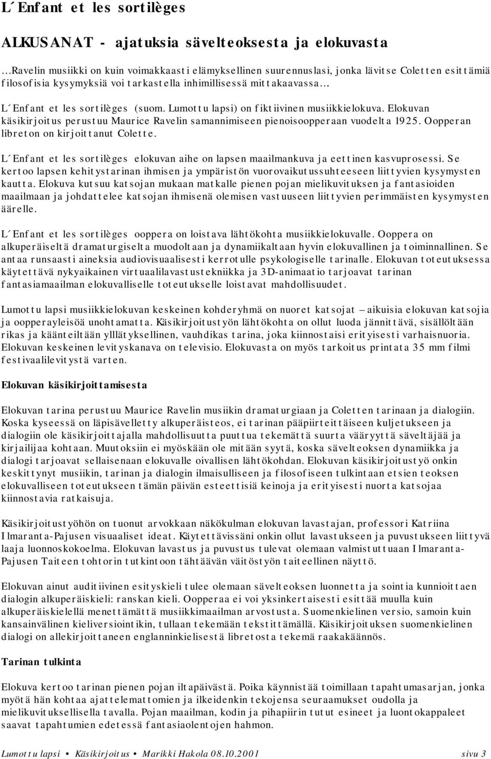 Elokuvan käsikirjoitus perustuu Maurice Ravelin samannimiseen pienoisoopperaan vuodelta 1925. Oopperan libreton on kirjoittanut Colette.