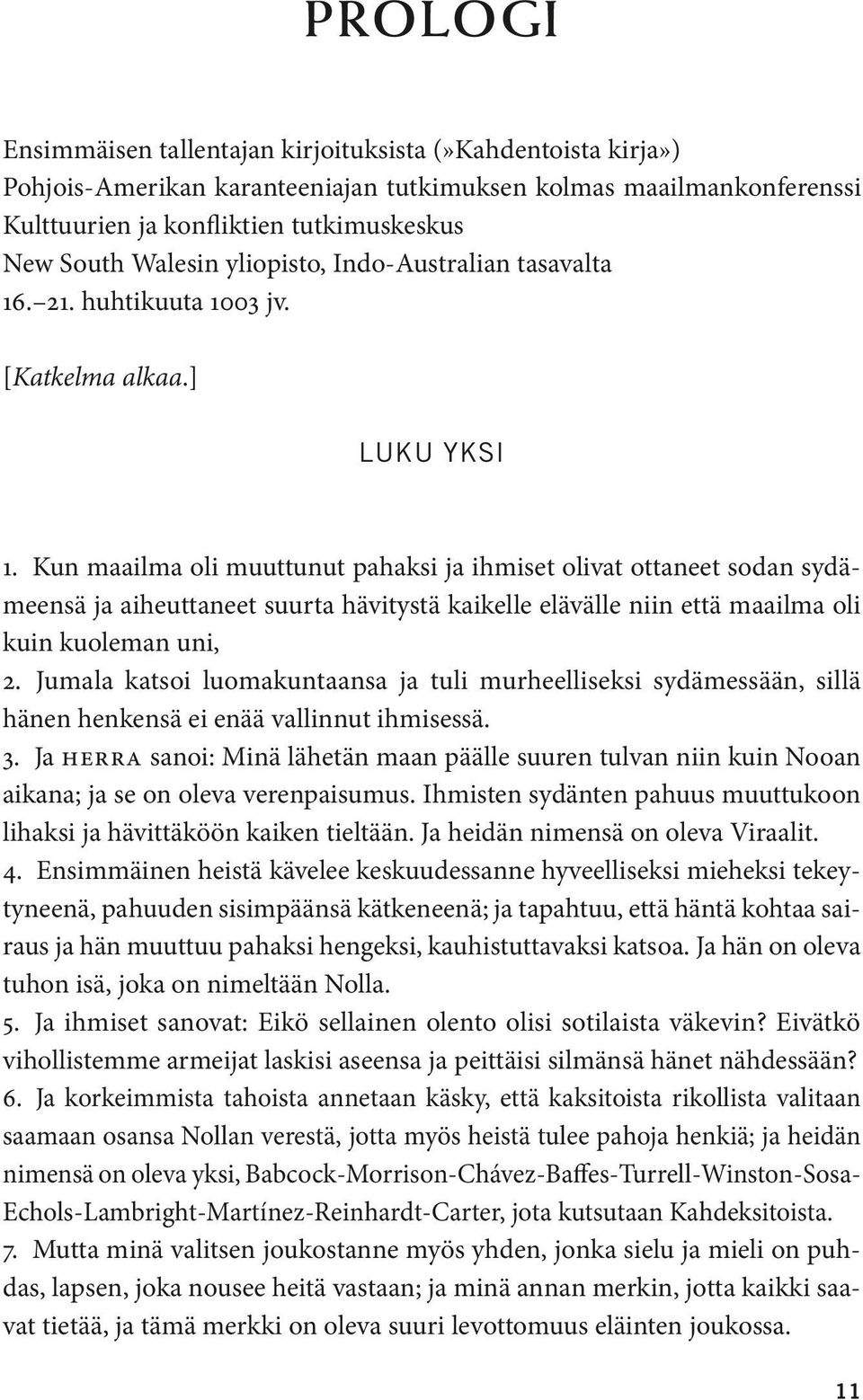 Kun maailma oli muuttunut pahaksi ja ihmiset olivat ottaneet sodan sydämeensä ja aiheuttaneet suurta hävitystä kaikelle elävälle niin että maailma oli kuin kuoleman uni, 2.