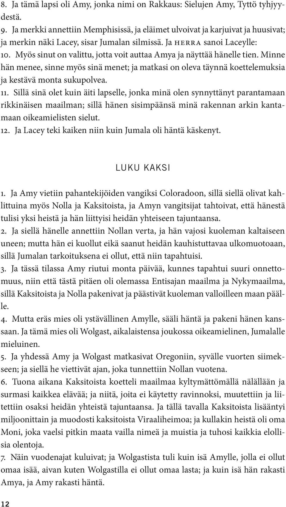 Myös sinut on valittu, jotta voit auttaa Amya ja näyttää hänelle tien. Minne hän menee, sinne myös sinä menet; ja matkasi on oleva täynnä koettelemuksia ja kestävä monta sukupolvea. 11.