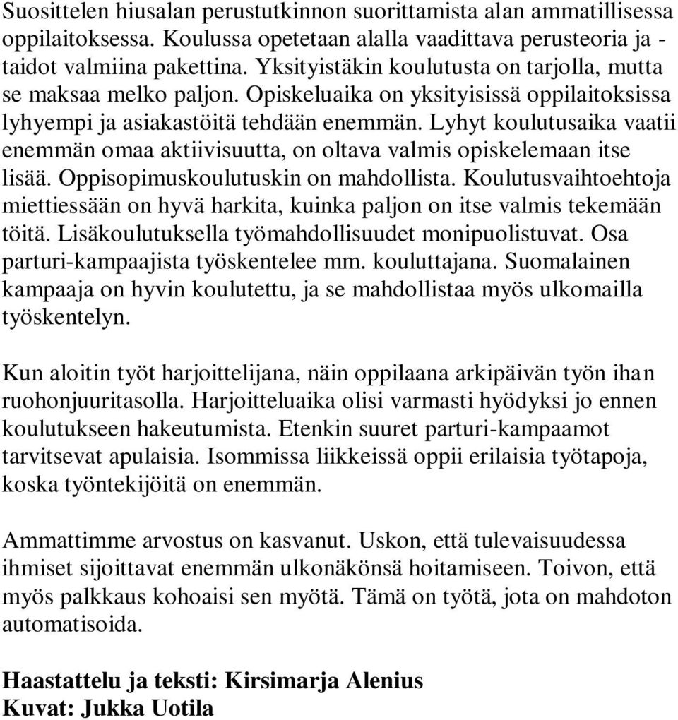 Lyhyt koulutusaika vaatii enemmän omaa aktiivisuutta, on oltava valmis opiskelemaan itse lisää. Oppisopimuskoulutuskin on mahdollista.