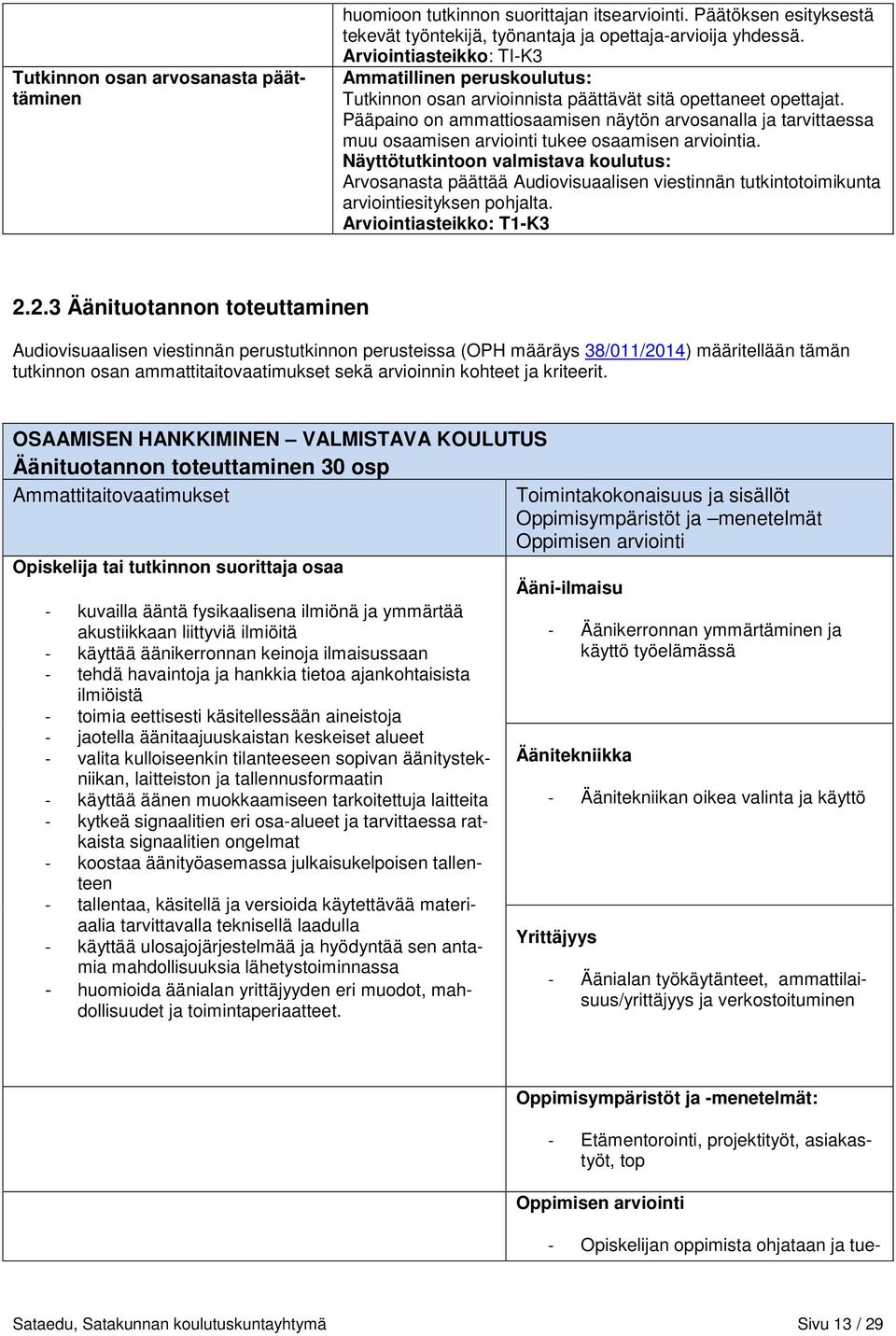 Pääpaino on ammattiosaamisen näytön arvosanalla ja tarvittaessa muu osaamisen arviointi tukee osaamisen arviointia.