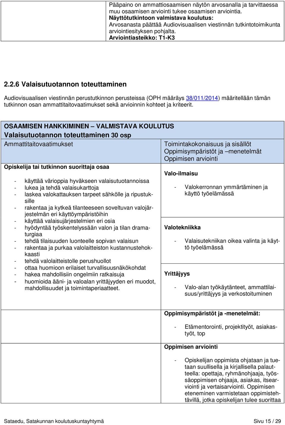 2.6 Valaisutuotannon toteuttaminen Audiovisuaalisen viestinnän perustutkinnon perusteissa (OPH määräys 38/011/2014) määritellään tämän tutkinnon osan ammattitaitovaatimukset sekä arvioinnin kohteet