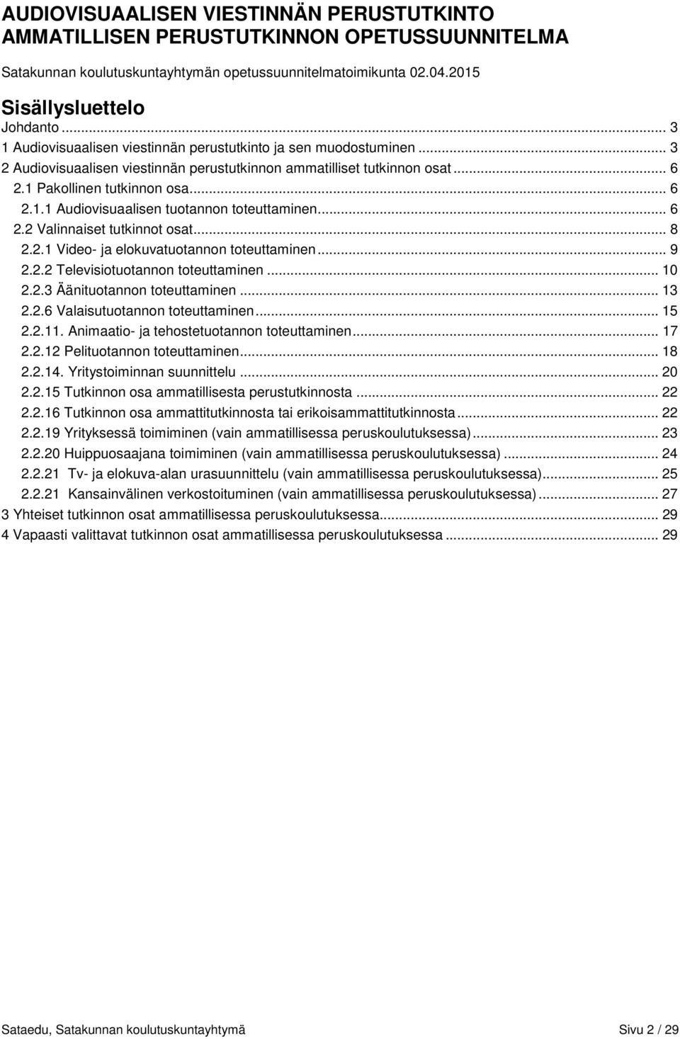 .. 6 2.2 Valinnaiset tutkinnot osat... 8 2.2.1 Video- ja elokuvatuotannon toteuttaminen... 9 2.2.2 Televisiotuotannon toteuttaminen... 10 2.2.3 Äänituotannon toteuttaminen... 13 2.2.6 Valaisutuotannon toteuttaminen.