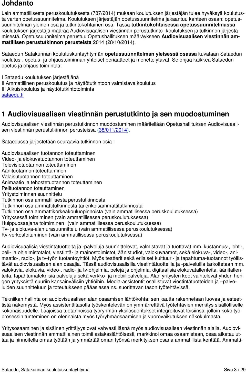 Tässä tutkintokohtaisessa opetussuunnitelmassa koulutuksen järjestäjä määrää Audiovisuaalisen viestinnän perustutkinto -koulutuksen ja tutkinnon järjestämisestä.